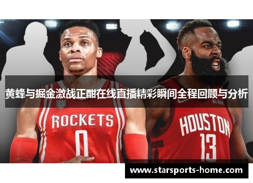 黄蜂与掘金激战正酣在线直播精彩瞬间全程回顾与分析