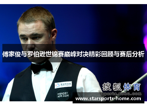 傅家俊与罗伯逊世锦赛巅峰对决精彩回顾与赛后分析